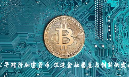 公平对待加密货币:促进金融普惠与创新的发展